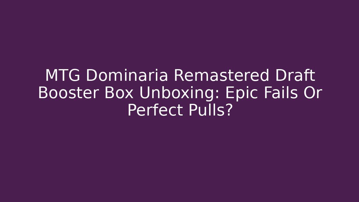 MTG Dominaria Remastered Draft Booster Box Unboxing: Epic Fails Or Perfect Pulls?