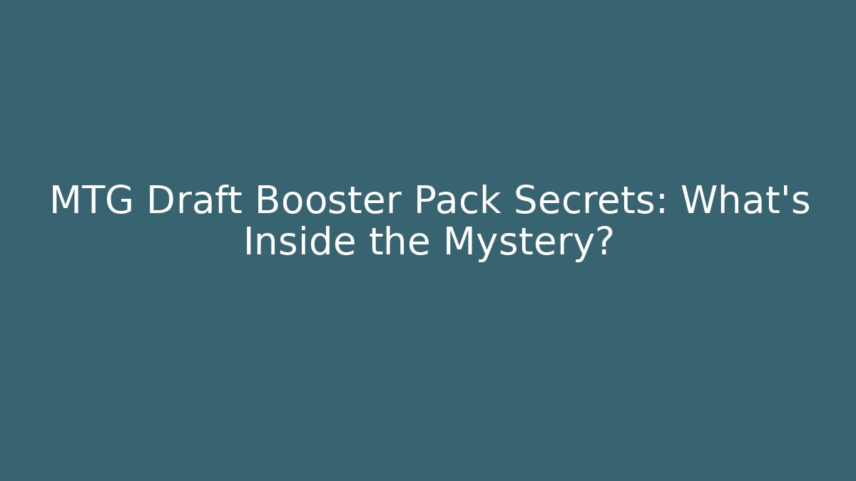 MTG Draft Booster Pack Secrets: What's Inside the Mystery?