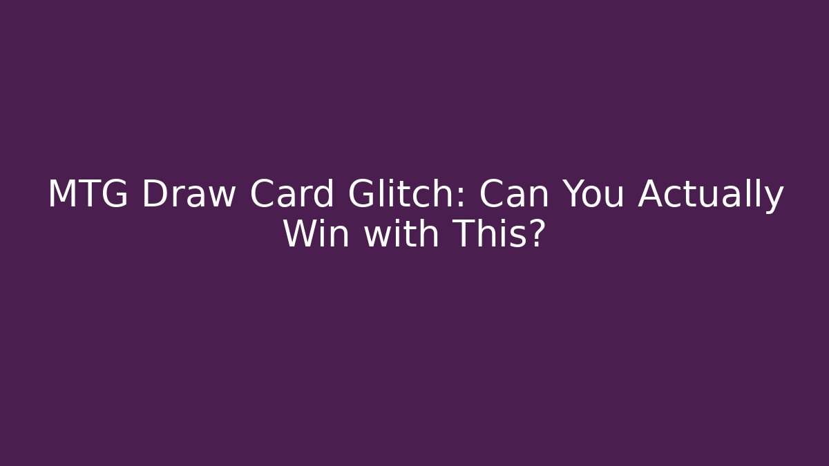 MTG Draw Card Glitch: Can You Actually Win with This?