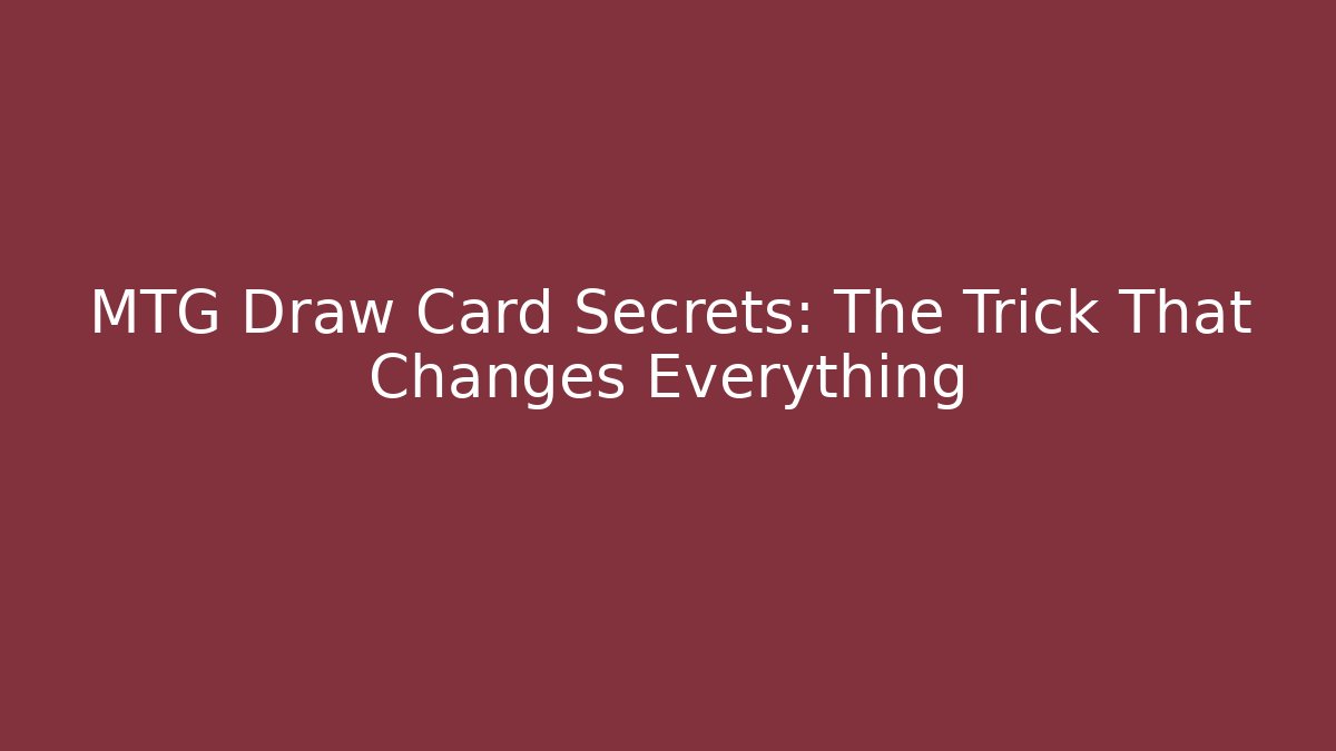 MTG Draw Card Secrets: The Trick That Changes Everything