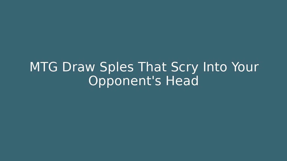MTG Draw Sples That Scry Into Your Opponent's Head