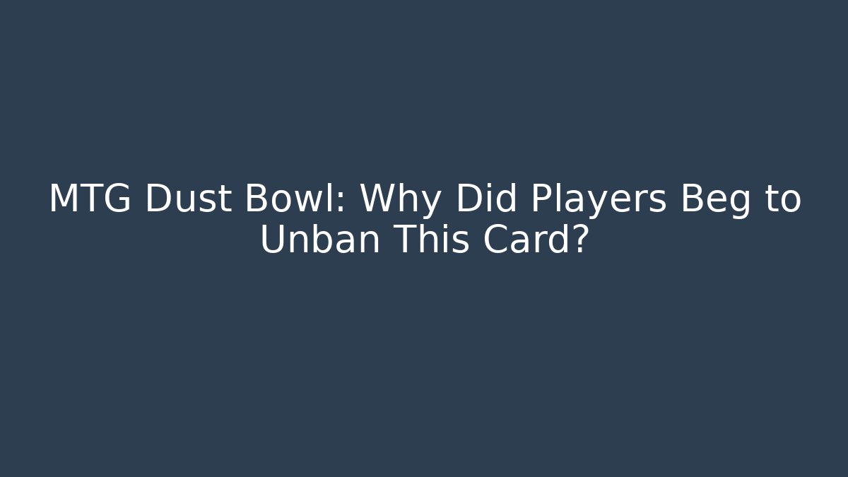 MTG Dust Bowl: Why Did Players Beg to Unban This Card?