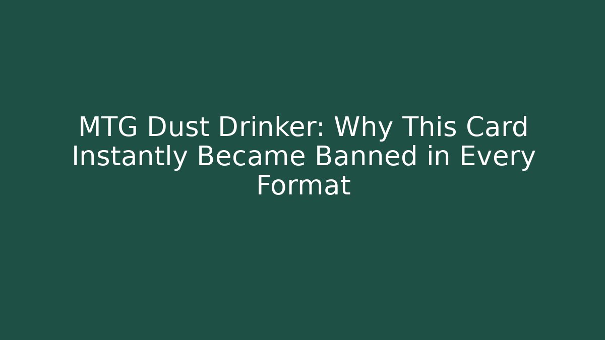 MTG Dust Drinker: Why This Card Instantly Became Banned in Every Format