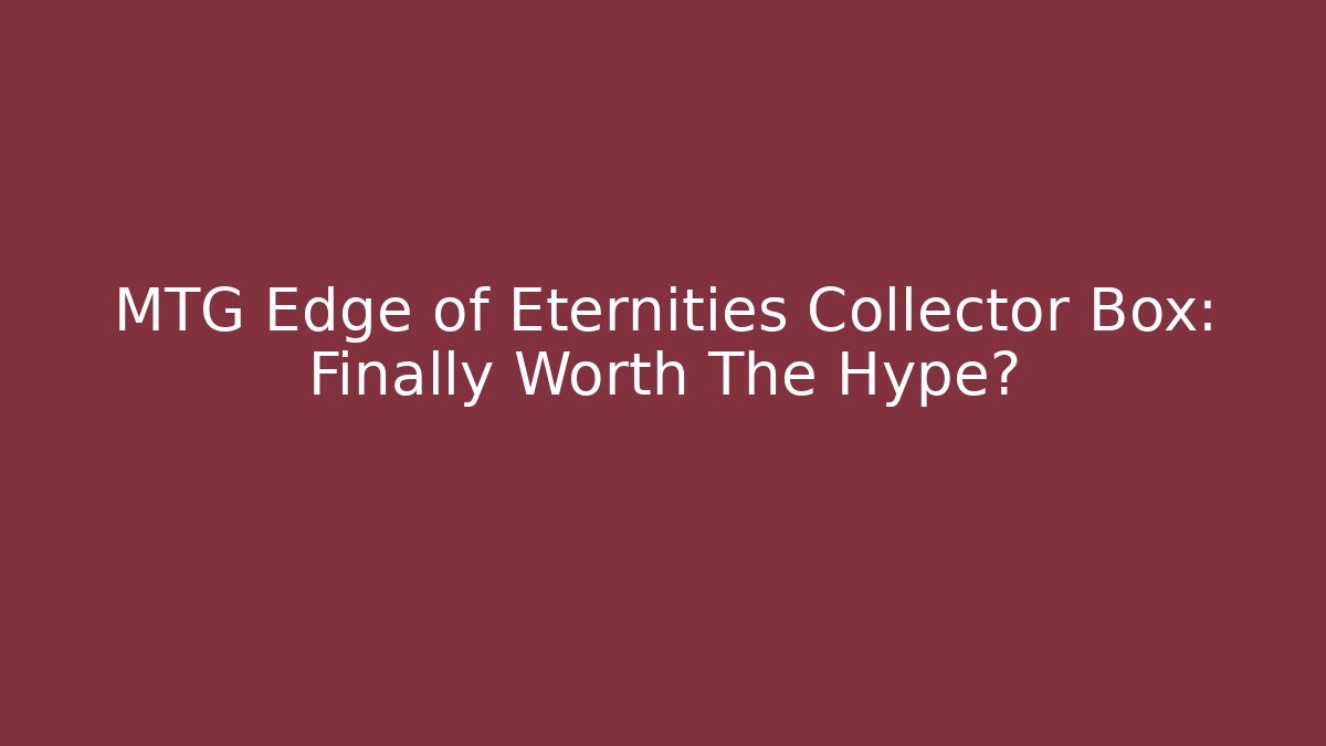 MTG Edge of Eternities Collector Box: Finally Worth The Hype? - Método de Aprovação