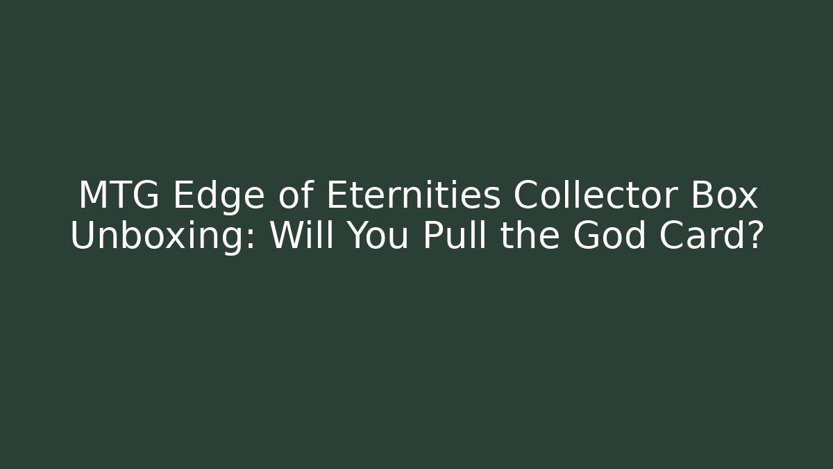 MTG Edge of Eternities Collector Box Unboxing: Will You Pull the God Card?