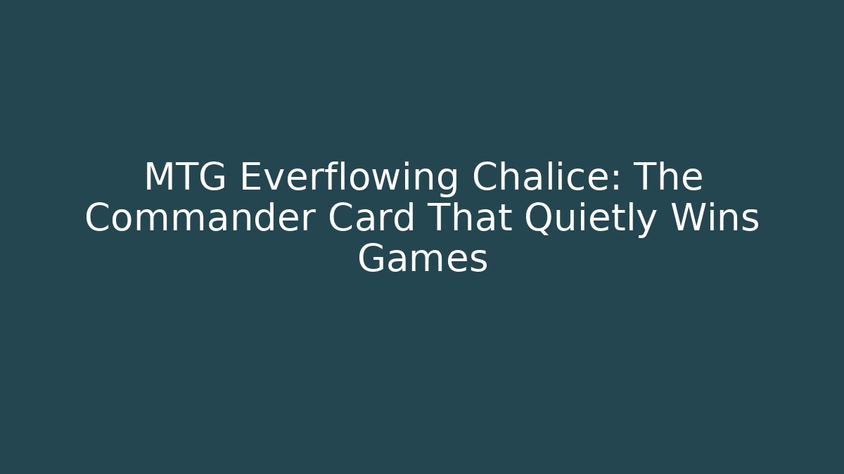 MTG Everflowing Chalice: The Commander Card That Quietly Wins Games