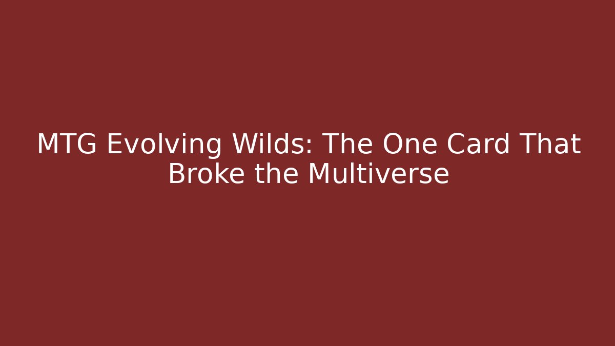 MTG Evolving Wilds: The One Card That Broke the Multiverse