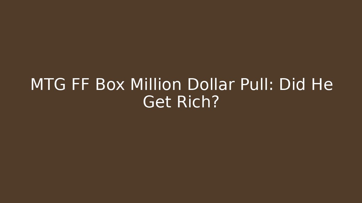 MTG FF Box Million Dollar Pull: Did He Get Rich?