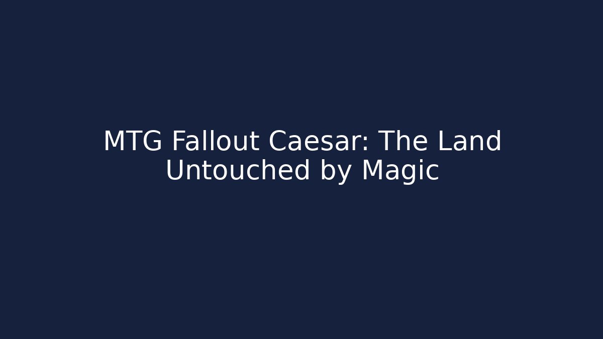MTG Fallout Caesar: The Land Untouched by Magic