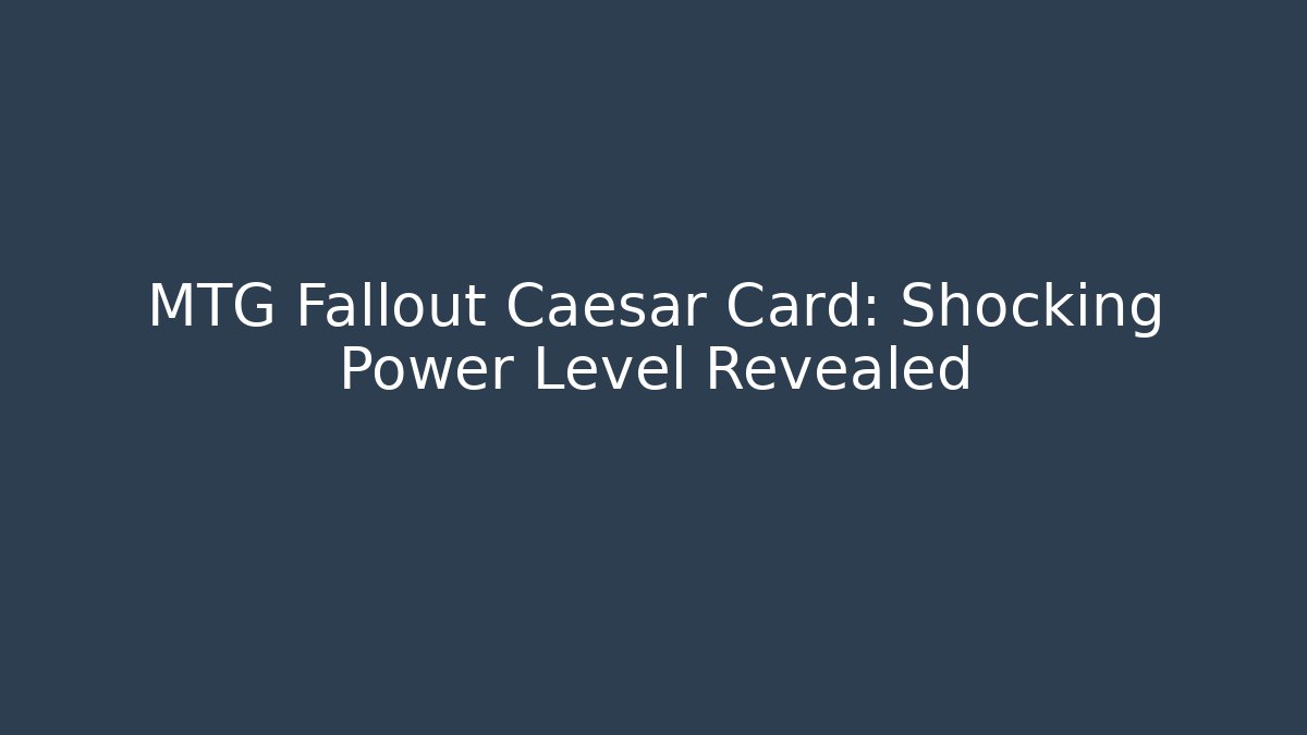 MTG Fallout Caesar Card: Shocking Power Level Revealed