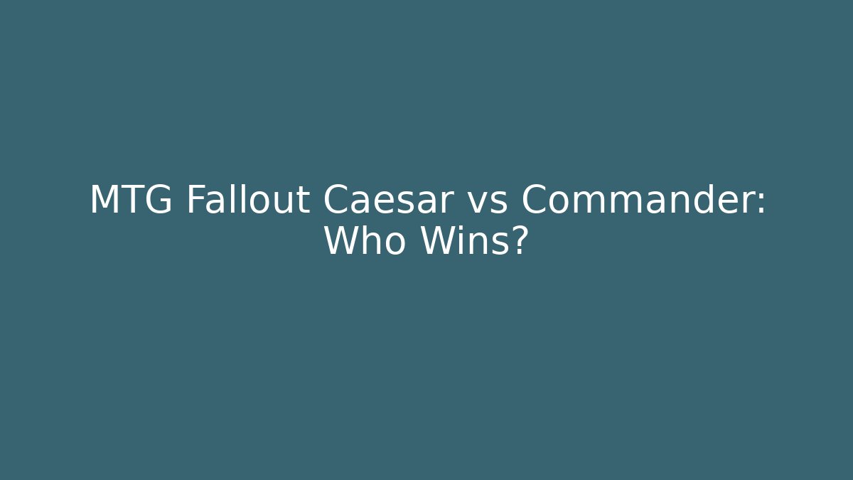 MTG Fallout Caesar vs Commander: Who Wins? - Método de Aprovação