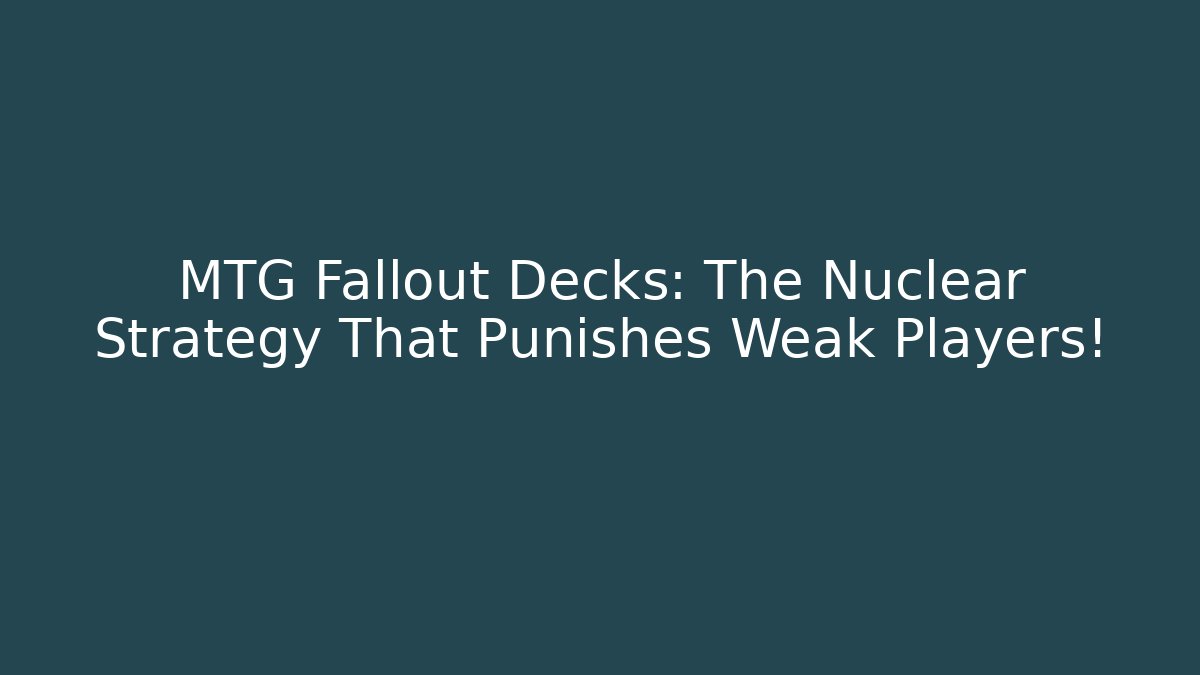 MTG Fallout Decks: The Nuclear Strategy That Punishes Weak Players! - Método de Aprovação