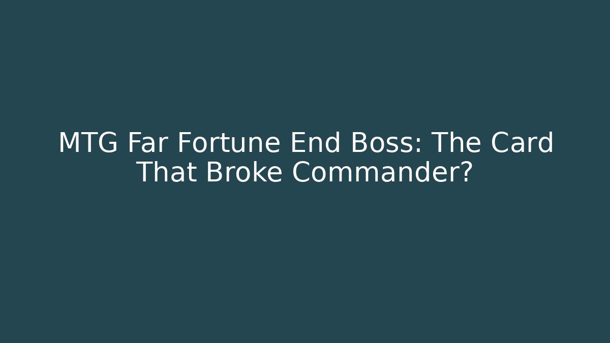 MTG Far Fortune End Boss: The Card That Broke Commander?