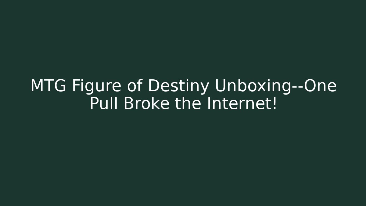 MTG Figure of Destiny Unboxing—One Pull Broke the Internet!