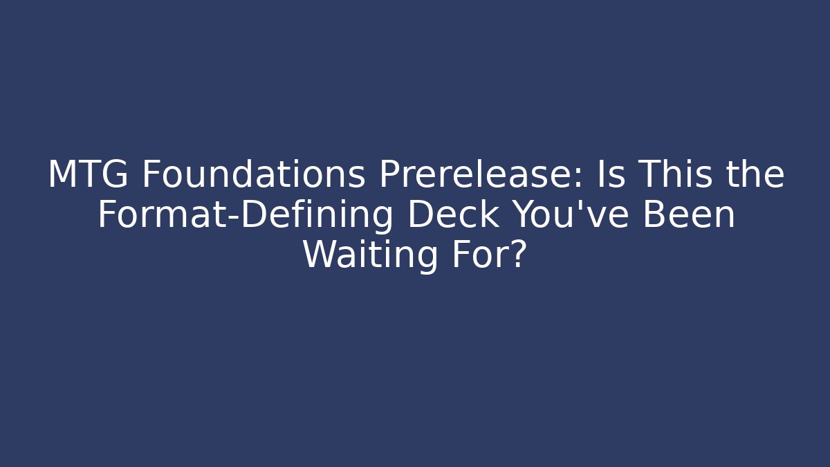 MTG Foundations Prerelease: Is This the Format-Defining Deck You've Been Waiting For?