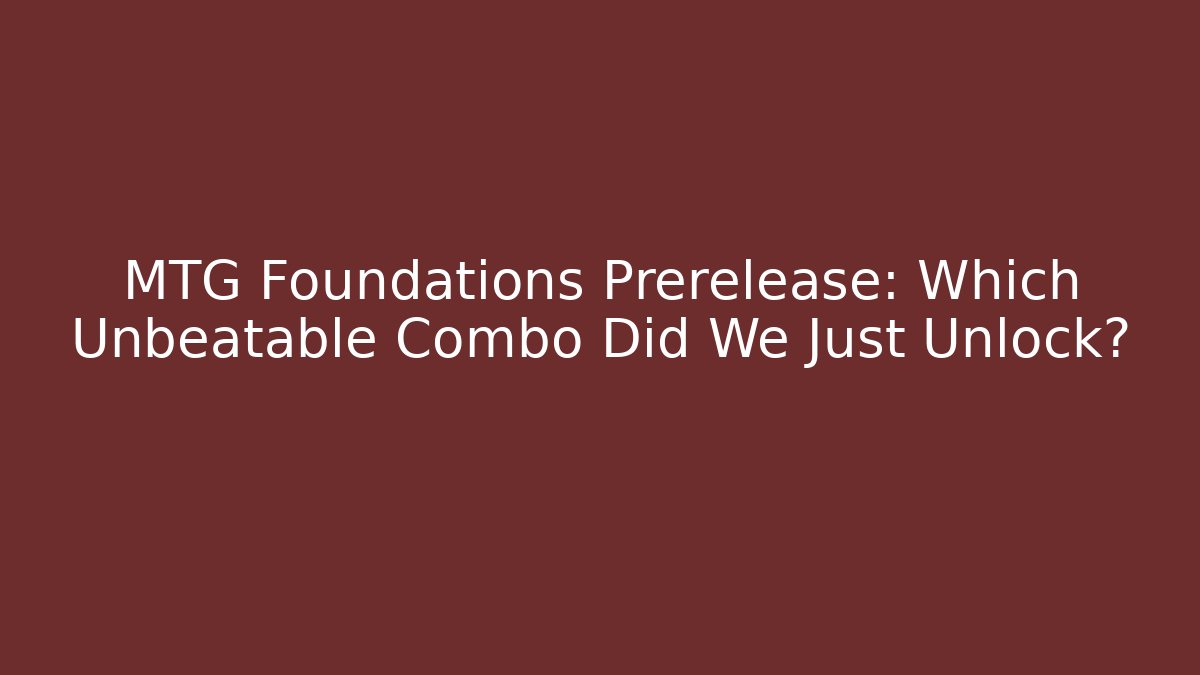 MTG Foundations Prerelease: Which Unbeatable Combo Did We Just Unlock? - Método de Aprovação