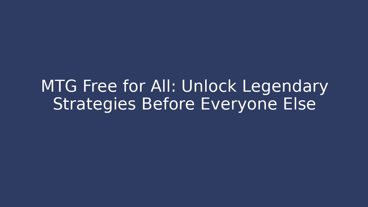 MTG Free for All: Unlock Legendary Strategies Before Everyone Else