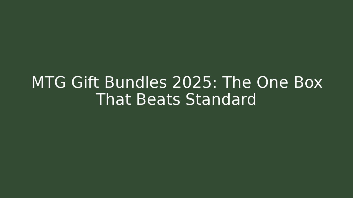 MTG Gift Bundles 2025: The One Box That Beats Standard