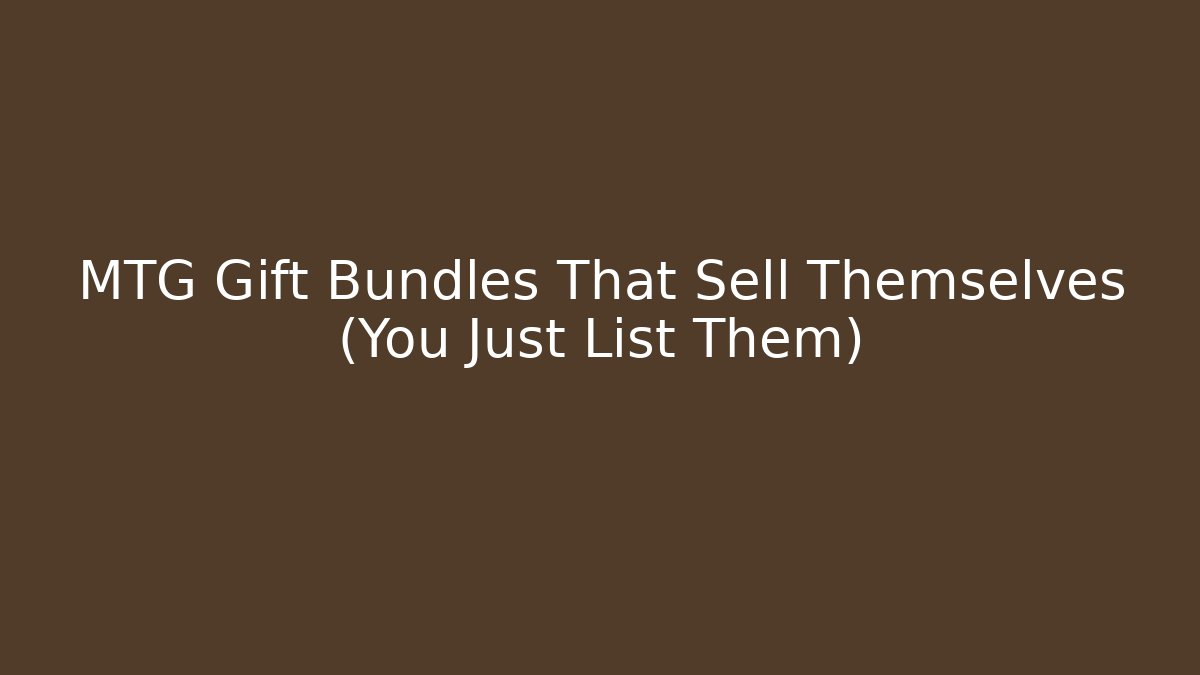 MTG Gift Bundles That Sell Themselves (You Just List Them)