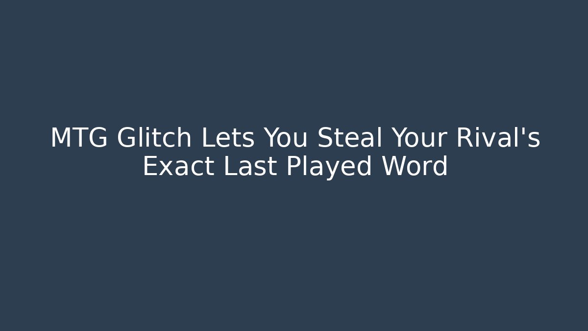MTG Glitch Lets You Steal Your Rival's Exact Last Played Word
