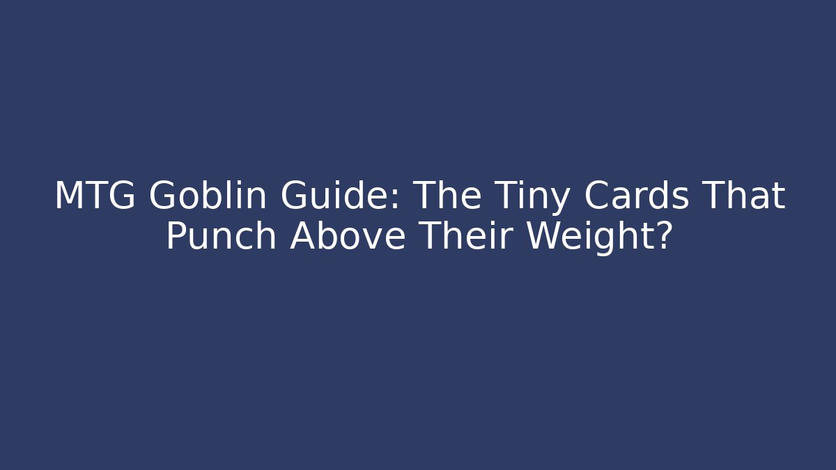 MTG Goblin Guide: The Tiny Cards That Punch Above Their Weight? - Método de Aprovação