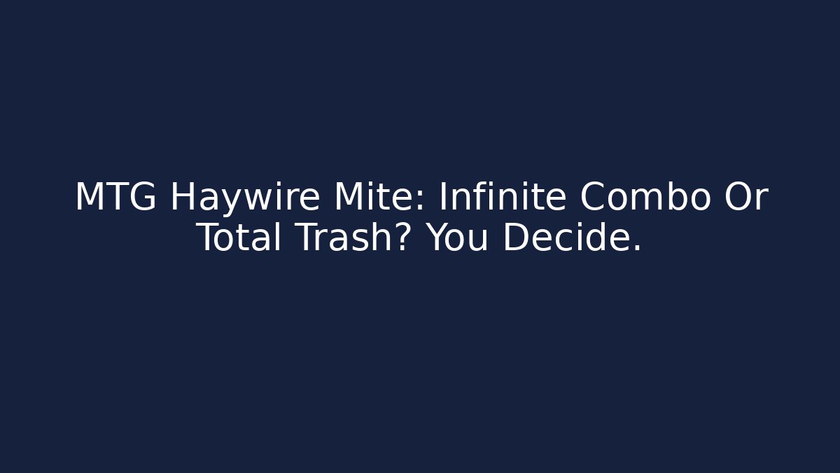 MTG Haywire Mite: Infinite Combo Or Total Trash? You Decide.