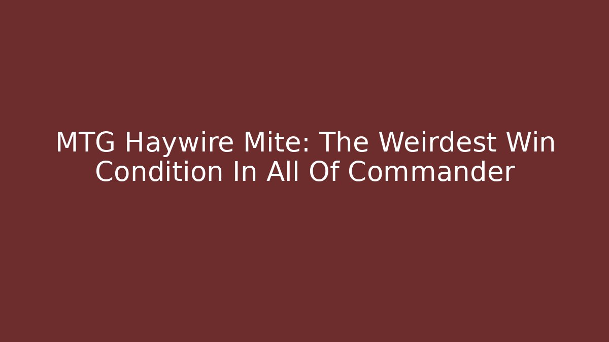MTG Haywire Mite: The Weirdest Win Condition In All Of Commander