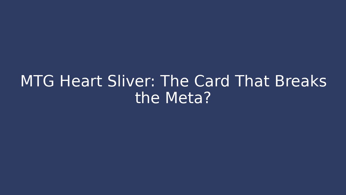 MTG Heart Sliver: The Card That Breaks the Meta?