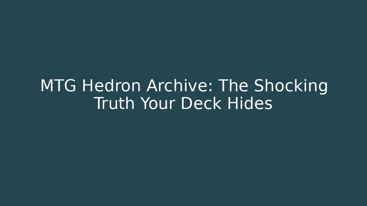 MTG Hedron Archive: The Shocking Truth Your Deck Hides