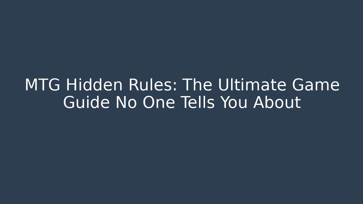 MTG Hidden Rules: The Ultimate Game Guide No One Tells You About