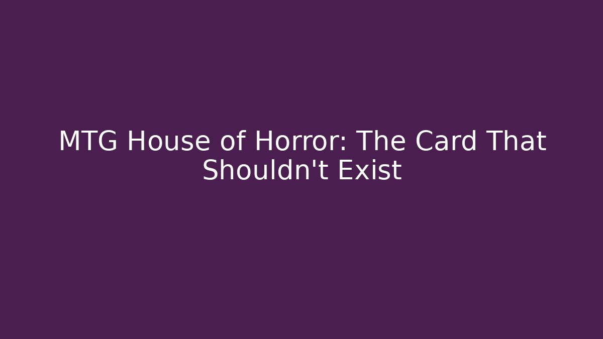MTG House of Horror: The Card That Shouldn't Exist