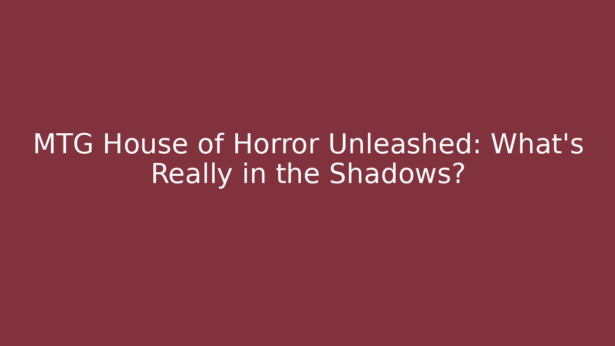MTG House of Horror Unleashed: What's Really in the Shadows? - Método de Aprovação
