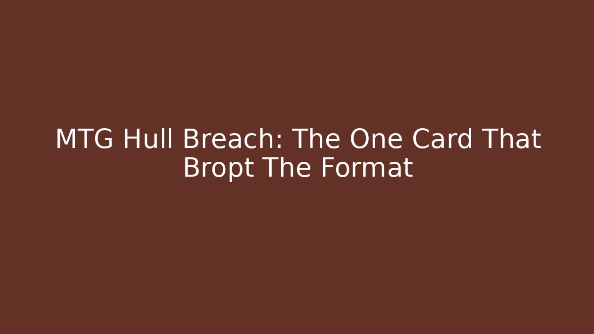 MTG Hull Breach: The One Card That Bropt The Format