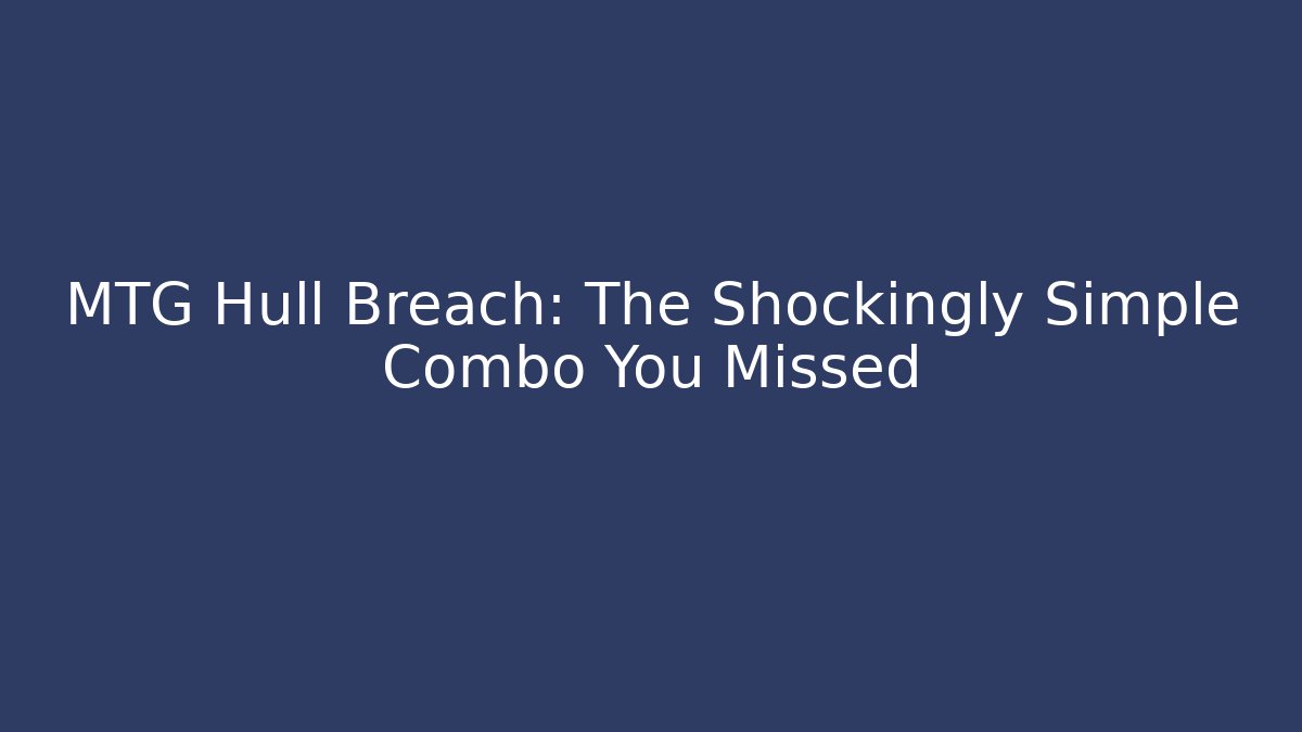 MTG Hull Breach: The Shockingly Simple Combo You Missed