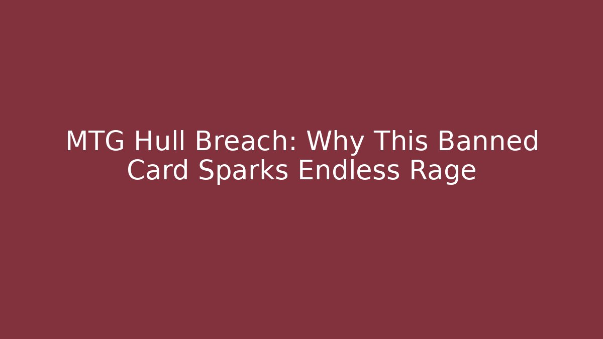 MTG Hull Breach: Why This Banned Card Sparks Endless Rage