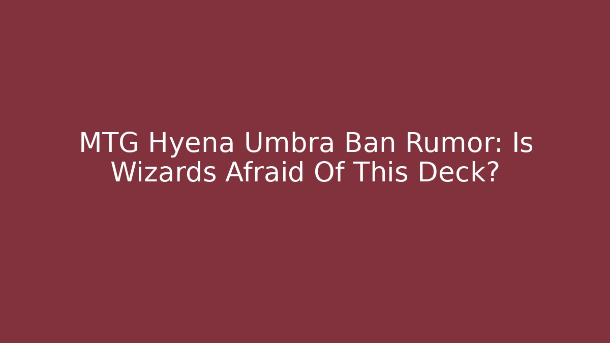 MTG Hyena Umbra Ban Rumor: Is Wizards Afraid Of This Deck?