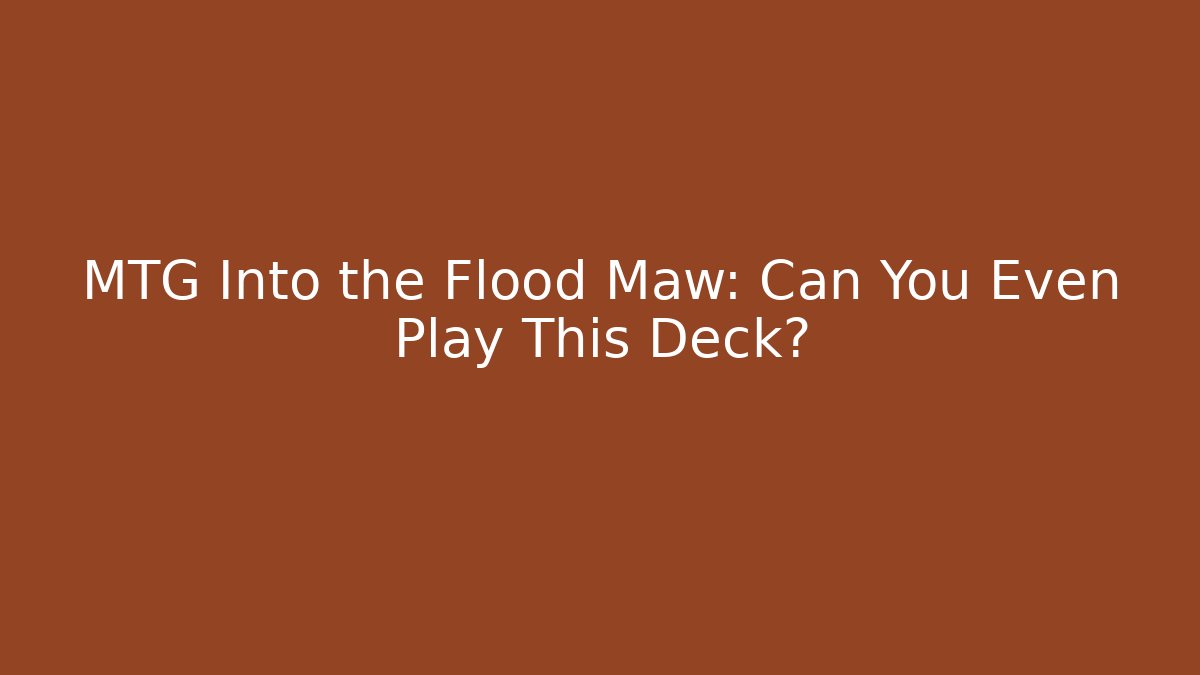 MTG Into the Flood Maw: Can You Even Play This Deck? - Método de Aprovação