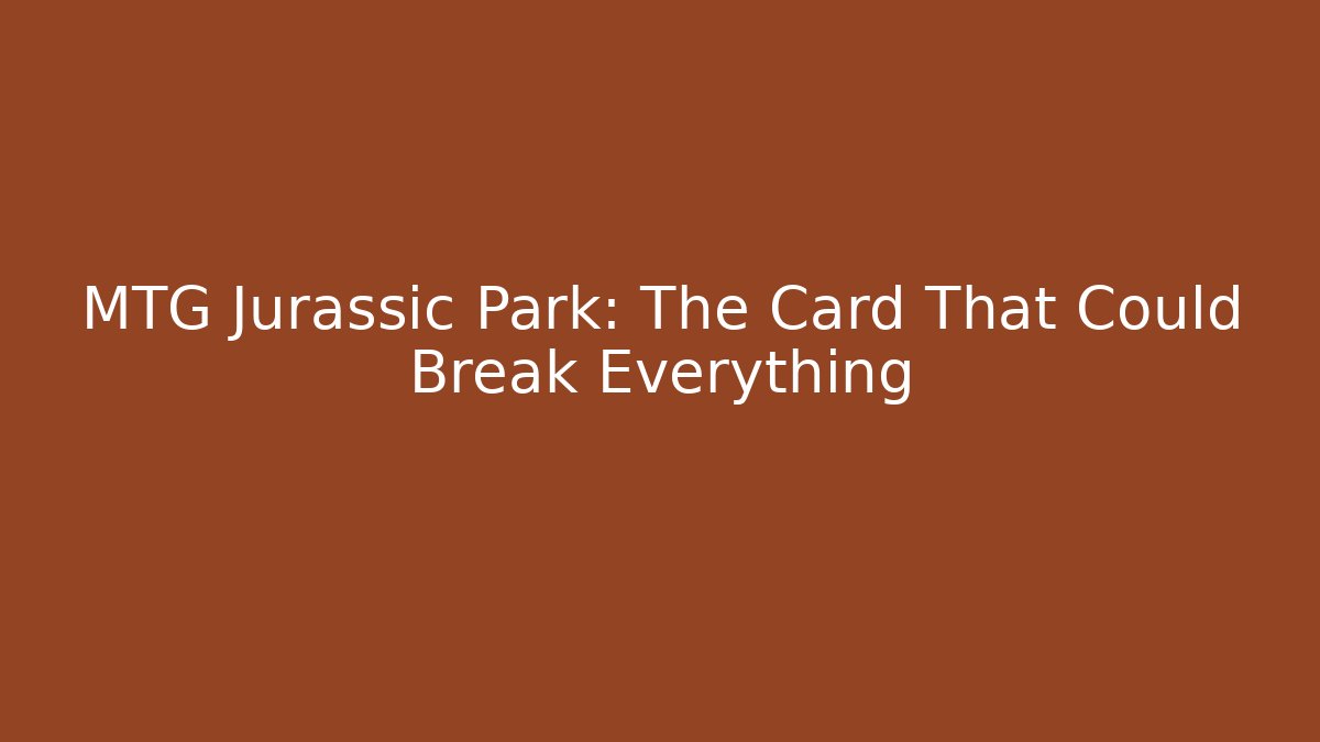 MTG Jurassic Park: The Card That Could Break Everything