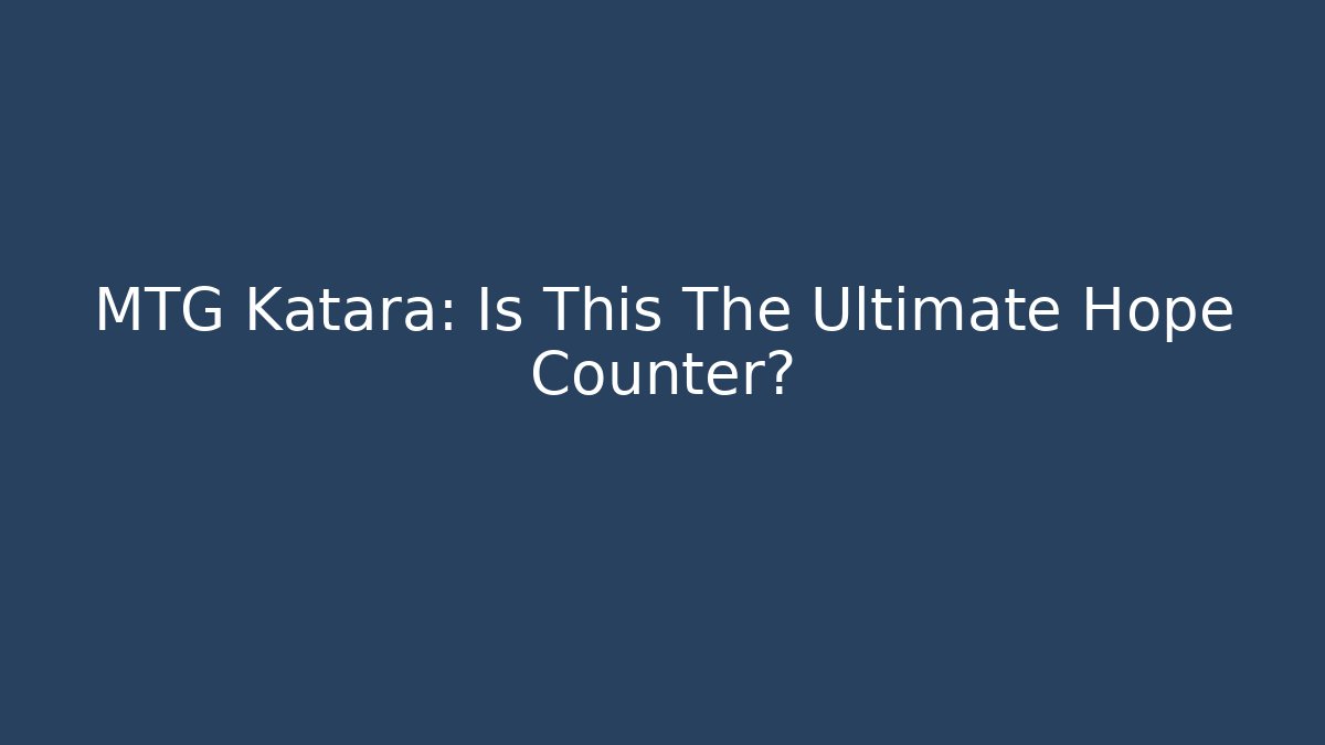 MTG Katara: Is This The Ultimate Hope Counter?