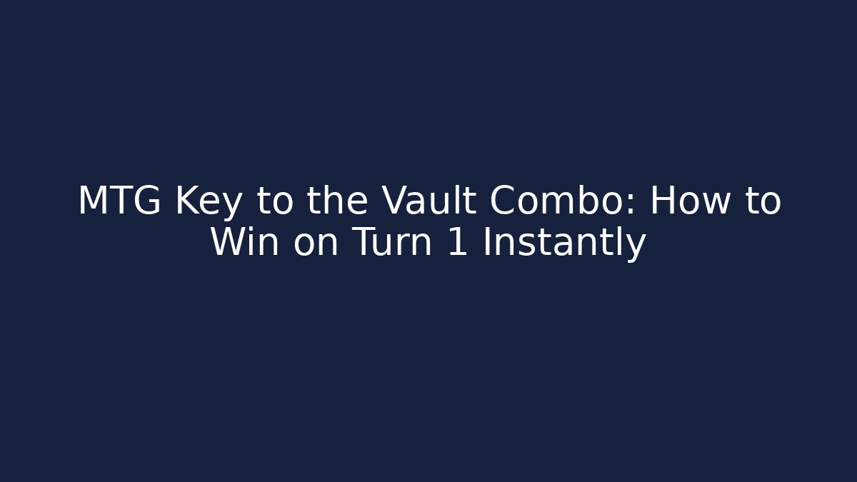 MTG Key to the Vault Combo: How to Win on Turn 1 Instantly