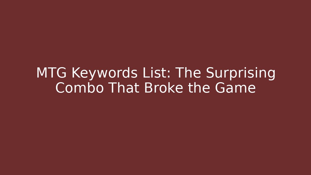 MTG Keywords List: The Surprising Combo That Broke the Game