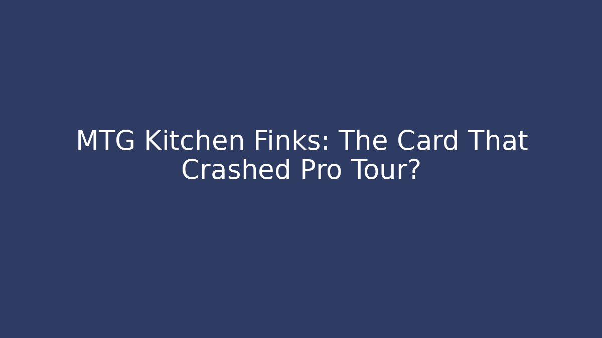 MTG Kitchen Finks: The Card That Crashed Pro Tour?