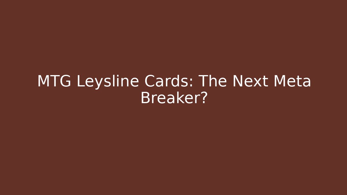 MTG Leysline Cards: The Next Meta Breaker?