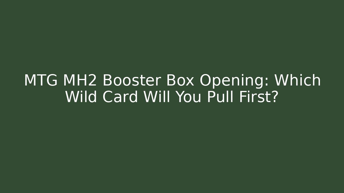 MTG MH2 Booster Box Opening: Which Wild Card Will You Pull First?