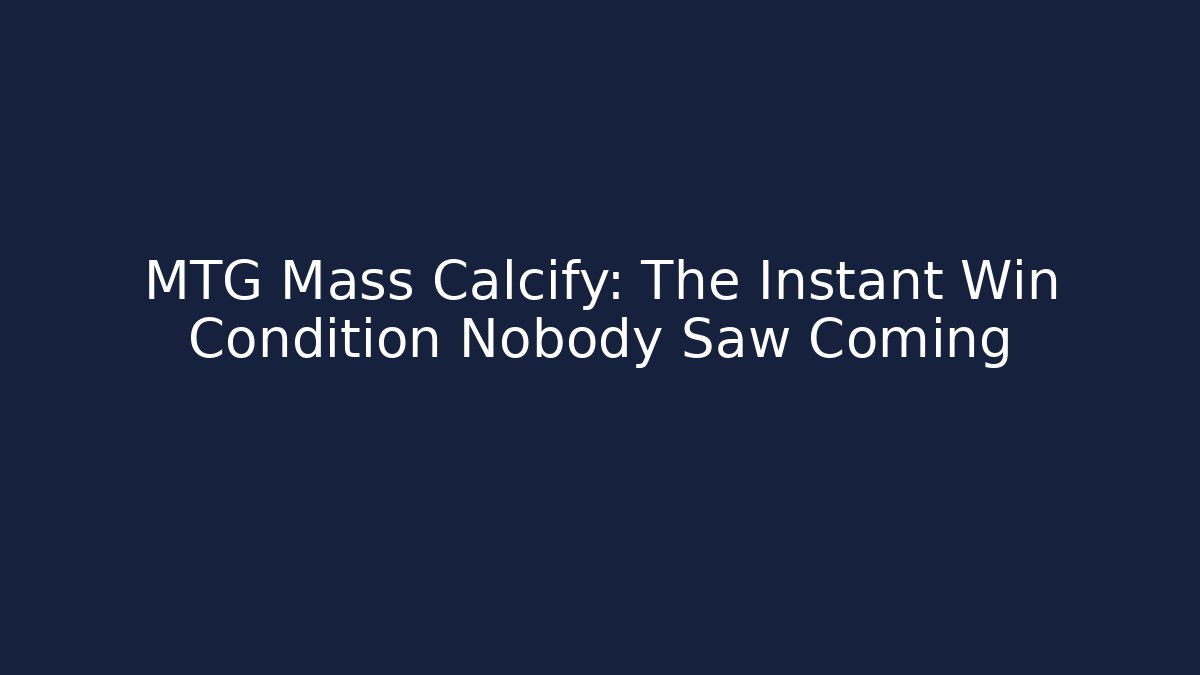 MTG Mass Calcify: The Instant Win Condition Nobody Saw Coming