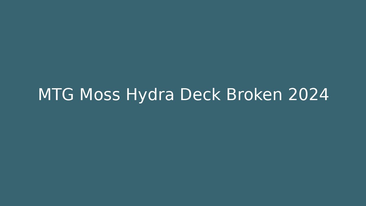 MTG Moss Hydra Deck Broken 2024 - Método de Aprovação