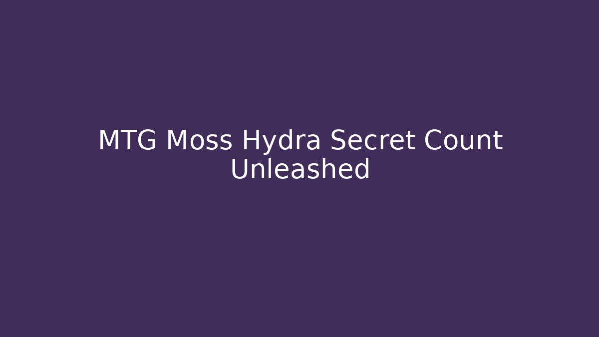 MTG Moss Hydra Secret Count Unleashed