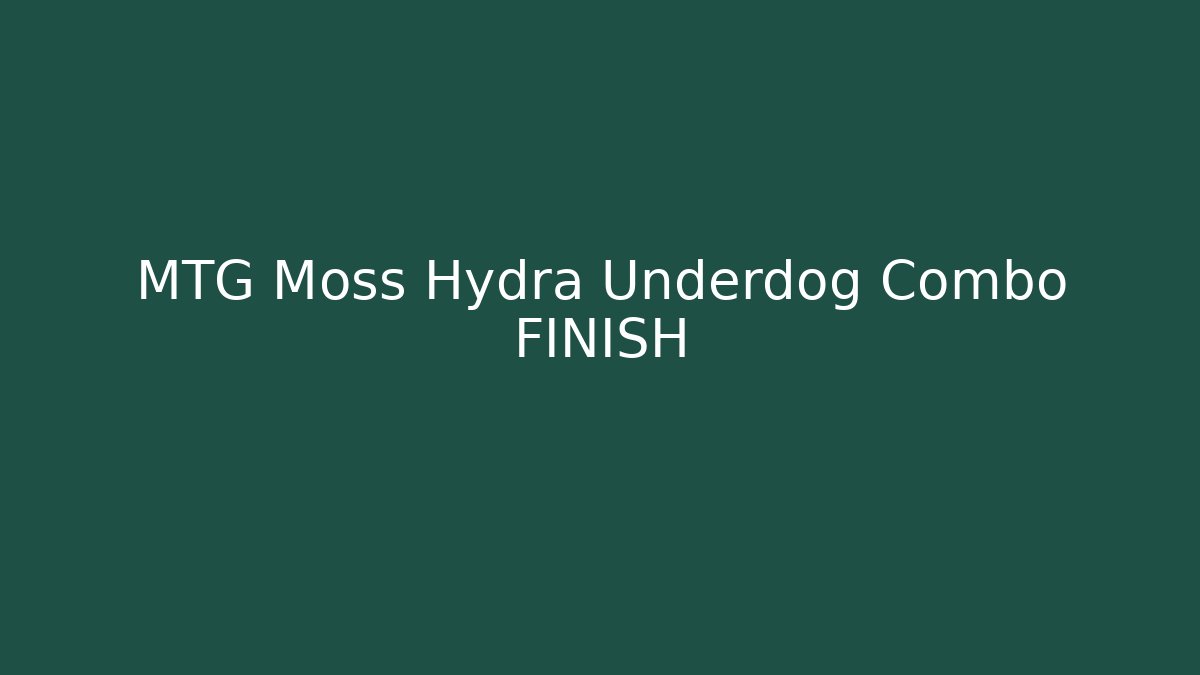 MTG Moss Hydra Underdog Combo FINISH