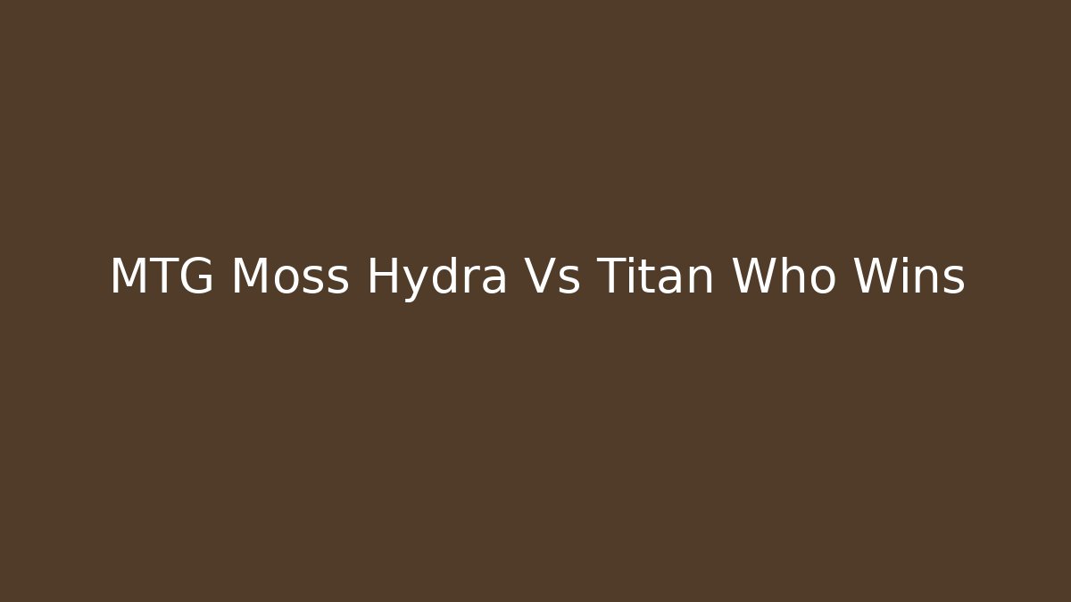 MTG Moss Hydra Vs Titan Who Wins