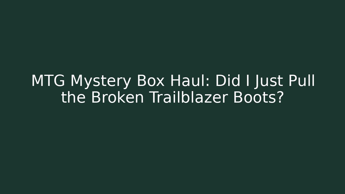 MTG Mystery Box Haul: Did I Just Pull the Broken Trailblazer Boots?